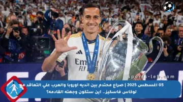 05 أغسطس 2025 | صراع محتدم بين أندية أوروبا والعرب على التعاقد مع لوكاس فاسكيز.. أين ستكون وجهته القادمة؟